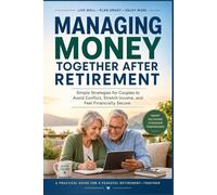 MANAGING MONEY TOGETHER AFTER RETIREMENT: Simple Strategies for Couples to Avoid Conflict, Stretch Income, and Feel Financially Secure