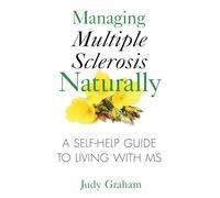 Managing Multiple Sclerosis Naturally: A Self-Help Guide to Living with MS