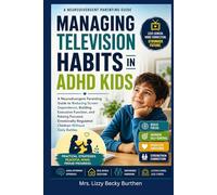 Managing Television Habits in ADHD Kids: Neurodivergent Parenting Guide to Reducing Screen Dependence, Building Executive Function, and Raising Focused, Emotionally Regulated Children Without Battles