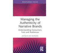 Managing the Authenticity of Narrative Brands: Understanding Consumers, Fans and Audiences