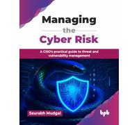 Managing the Cyber Risk: A CISO's practical guide to threat and vulnerability management (English Edition)