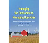 Managing the Environment, Managing Ourselves: A History of American Environmental Policy