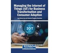 Managing the Internet of Things (IoT) for Business Transformation and Consumer Adoption