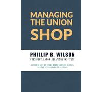 Managing the Union Shop: A guide to supervising and managing employees in a unionized workplace.
