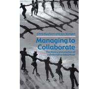 Managing to Collaborate: The Theory and Practice of Collaborative Advantage