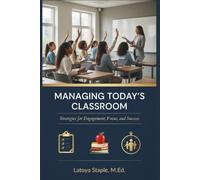 Managing Today’s Classroom: Strategies for Engagement, Focus, and Success