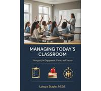 Managing Today’s Classroom: Strategies for Engagement, Focus, and Success