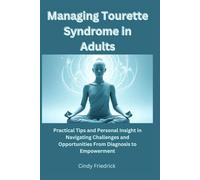 Managing Tourette Syndrome in Adults: Practical Tips and Personal Insight in Navigating Challenges and Opportunities From Diagnosis to Empowerment