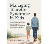 Managing Tourette Syndrome in kids: A Parent-Centered Approach to Understanding Tics, Strengthening Emotional Health, and Creating Lasting Support