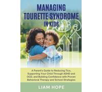 MANAGING TOURETTE SYNDROME IN KIDS: A Parent's Guide to Reducing Tics, Supporting Your Child Through ADHD and OCD, and Building Confidence with Proven Behavioral Therapy and School Strategies