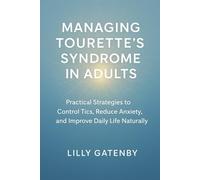 Managing Tourette's Syndrome in Adults: Practical Strategies to Control Tics, Reduce Anxiety, and Improve Daily Life Naturally