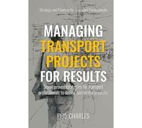 Managing Transport Projects for Results: Seven proven strategies for transport professionals to deliver successful projects.