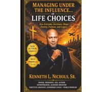 Managing Under the Influence… of Life Choices…: How Everyday Decisions Shape Destiny, Purpose, and Legacy