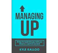 MANAGING UP: Instead of Waiting for Leadership to Change
