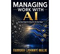 Managing Work With AI: How Smart People Are Using AI to 10x Their Output: 1