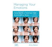 Managing Your Emotions: Keeping Your Feelings from Running the Show