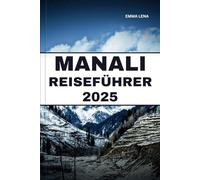 MANALI REISEFÜHRER 2025: Erklimmen Sie majestätische Berge, entdecken Sie versteckte Tempel, genießen Sie Abenteuersportarten und Insidertipps für einen Kurzurlaub im Himalaya.