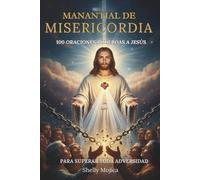 Manantial de Misericordia: 100 Oraciones Poderosas a Jesús para Superar la Angustia, Romper Cadenas, Sanar Relaciones y Encontrar Fuerza en Toda Adversidad.
