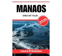 MANAOS GUÍA DE VIAJE 2025: Explora el vibrante corazón de la selva amazónica y las exóticas aventuras de vida silvestre