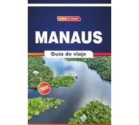 Manaos Guía De Viaje 2025: Explorando la selva tropical, las comidas regionales, la cultura local, la historia y los principales destinos