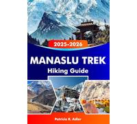 MANASLU TREK Hiking Guide 2025-2026: Conquer the Majestic Himalayas, Explore Remote Villages, Scenic Routes, and Essential Tips for an Epic Adventure