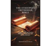 THE ETHIOPIAN ORTHODOX BIBLE: A Legacy of Faith and Wisdom Exploring Ancient Texts with Modern Relevance