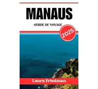MANAUS GUIDE DE VOYAGE 2025: Explorez le cœur vibrant de la forêt amazonienne et vivez des aventures avec la faune exotique