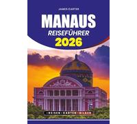 MANAUS REISEFÜHRER 2026: Ein Schritt-für-Schritt-Reiseplaner mit Flügen, Unterkünften, Festivals, Wildtieren und Abenteuertouren