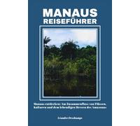 MANAUS REISEFÜHRER: Manaus entdecken: Am Zusammenfluss von Flüssen, Kulturen und dem lebendigen Herzen des Amazonas