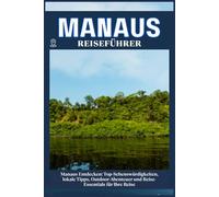 MANAUS REISEFÜHRER: Top-Sehenswürdigkeiten, lokale Tipps, Outdoor-Abenteuer und Reise-Essentials für deine Reise