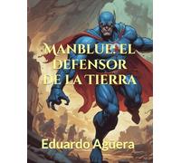 Manblue: el defensor de la Tierra: Cómic y novela gráfica. Superhéroes y aventuras. (Manblue las aventuras del hombre azul)