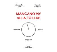 Mancano 90'' alla follia - Celli Alessandro, Santucci Eugenio