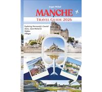 Manche Travel Guide: Exploring Normandy’s Coastal Gems, Mont-Saint-Michel & Hidden Villages in 2026