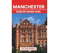 Manchester Guide De Voyage 2025: Votre manuel essentiel sur les principales attractions, les restaurants locaux, les aventures urbaines et les conseils d'initiés