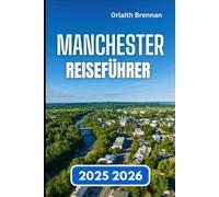 MANCHESTER REISEFÜHRER 2025 2026: Entdecken Kultur, Geschichte, Nachbarschaften, versteckte Ecken und Stadtleben