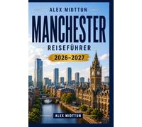 Manchester Reiseführer 2026-2027: Entdecken Sie Industrieerbe, Weltklassemuseen, lebendige Musikszene, lokale Küche und praktische Tipps für Ihren England-Urlaub.