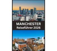 MANCHESTER Reiseführer 2026: Entdecke historische Wahrzeichen, lebendige Viertel, Food-Spots und authentische Erlebnisse.