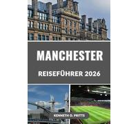 MANCHESTER REISEFÜHRER 2026: Ihr kompletter Begleiter bei der Erkundung des Herzens Nordenglands: versteckte Juwelen, lokale Geheimnisse und wichtige Tipps für jeden Reisenden