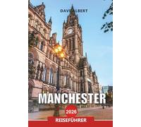 MANCHESTER Reiseführer 2026: Top-Attraktionen, Fußballstadion-Touren und kulturelle Sehenswürdigkeiten in Englands nördlicher Hauptstadt