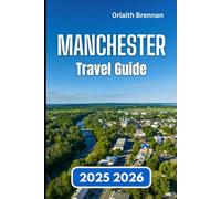 MANCHESTER TRAVEL GUIDE 2025 2026: Exploring Culture, History, Neighborhoods, Hidden Corners and City Life