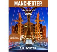 MANCHESTER TRAVEL GUIDE 2026: A Comprehensive Guide to the City's Rich Industrial Heritage, Vibrant Culture, Iconic Landmarks, Hidden Gems, and Family-Friendly Adventures