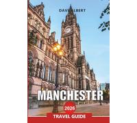 MANCHESTER Travel Guide 2026: Top Attractions, Football Stadium Tours, and Cultural Landmarks in England’s Northern Capital