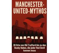 Manchester-United-Mythos: 38 Orte von Old Trafford bis zu den Busby Babes, die jeder Red Devil kennen muss