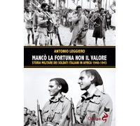 Mancò la fortuna non il valore. Storia militare dei soldati italiani in Africa 1