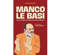 Manco le basi. Piccolo manuale di introduzione alla fede cattolica