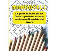 MANDACELI. La guida ZEN per chi ha finito la pazienza ma non vuol essere licenziato dal lavoro: Perché un insulto colorato non finisce nel curriculum