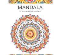 Mandala: 77 wunderschöne Mandalas für Erwachsene und Kinder für Entspannung, Achtsamkeit und Stressabbau