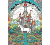 Mandala Abenteuerland: Kreative Ausmalwelten für Kinder: Magische Welten zum Ausmalen: Drachen, Einhörner, Monster, Roboter und zauberhafte Kreaturen für kreative Köpfe