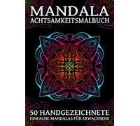 Mandala Achtsamkeitsmalbuch 50 handgezeichnete einfache Mandalas für Erwachsene: 50 handgezeichnete Mandalas mit inspirierenden Affirmationen für Entspannung, Selbstfürsorge und innere Balance