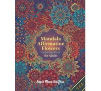 Mandala Affirmation Flowers Coloring Book for Adults: Uplifting Floral Mandalas with Positive Affirmations for Relaxation, Mental Clarity, Mindfulness and a Fresh Start All Year
